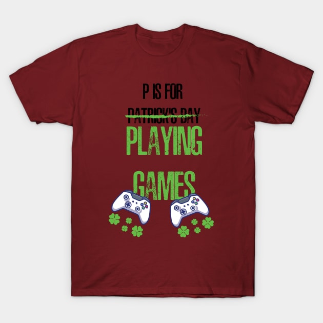 P Is For Patrick's Day X Playing Games. T-Shirt by Dizzyland